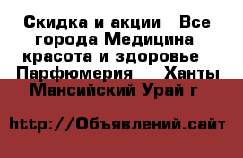 Скидка и акции - Все города Медицина, красота и здоровье » Парфюмерия   . Ханты-Мансийский,Урай г.